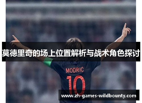 莫德里奇的场上位置解析与战术角色探讨