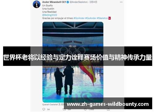 世界杯老将以经验与定力诠释赛场价值与精神传承力量