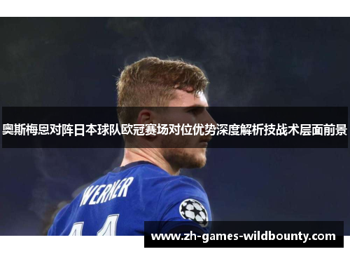 奥斯梅恩对阵日本球队欧冠赛场对位优势深度解析技战术层面前景